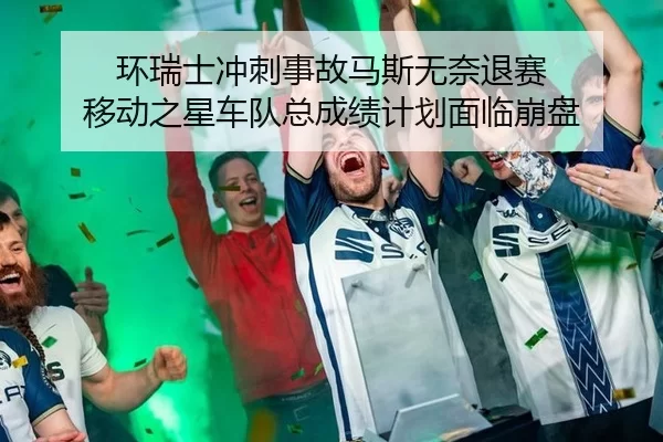环瑞士冲刺事故马斯无奈退赛 移动之星车队总成绩计划面临崩盘